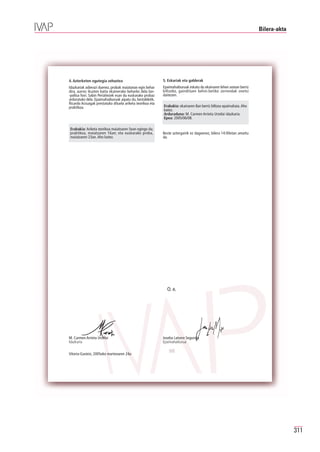 Bilera-akta




4. Azterketen egutegia zehaztea                            5. Eskariak eta galderak
Idazkariak adierazi duenez, probak maiatzean egin behar    Epaimahaiburuak eskatu du ekainaren lehen astean berriz
dira, aurrez ikusten baita ekainerako beharko dela lan-    biltzeko, gaindituen behin-betiko zerrendak onetsi
-poltsa hori. Sabin Periáñezek esan du euskarako probaz    daitezen.
arduratuko dela. Epaimahaiburuak aipatu du, bestaldetik,
Ricardo Arzuagak prestatuko dituela ariketa teorikoa eta
praktikoa.                                                 Erabakia: ekainaren 8an berriz biltzea epaimahaia. Aho
                                                           batez.
                                                           Arduraduna: M. Carmen Arrieta Urzelai idazkaria.
                                                           Epea: 2005/06/08.

Erabakia: Ariketa teorikoa maiatzaren 5ean egingo da;
praktikoa, maiatzaren 16an; eta euskarako proba,           Beste aztergairik ez dagoenez, bilera 14:00etan amaitu
maiatzaren 23an. Aho batez.                                da.




                                                             O. e.




M. Carmen Arrieta Urzelai                                  Joseba Latorre Segurola
Idazkaria                                                  Epaimahaiburua


Vitoria-Gasteiz, 2005eko martxoaren 24a




                                                                                                                                   311
 