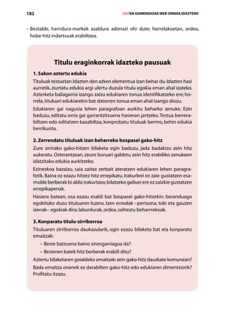 182                                                IVAPEN GOMENDIOAK WEB ORRIAK IDAZTEKO



–  estalde, harridura-markek asaldura adierazi ohi dute; horrelakoetan, ordea,
  B
  hobe hitz indartsuak erabiltzea.




             Titulu eraginkorrak idazteko pausuak
   1. Sakon aztertu edukia
   Tituluak testuetan idazten den azken elementua izan behar du. Idazten hasi
   aurretik, ziurtatu edukia argi ulertu duzula titulu egokia eman ahal izateko.
   Azterketa baliagarria izango zaizu edukiaren tonua identifikatzeko ere; ho-
   rrela, tituluari edukiarekin bat datorren tonua eman ahal izango diozu.
   Edukiaren gai nagusia lehen paragrafoan aurkitu beharko zenuke. Ezin
   baduzu, editatu orria gai garrantzitsuena hasieran jartzeko. Testua berrera-
   biltzen edo editatzen bazabiltza, konprobatu tituluak berriro, behin edukia
   berrikusita.

   2. Zerrendatu tituluak izan beharreko bospasei gako-hitz
   Zure orrirako gako-hitzen bilaketa egin baduzu, jada badakizu zein hitz
   aukeratu. Osterantzean, zeure buruari galdetu zein hitz erabiliko zenukeen
   idatzitako edukia aurkitzeko.
   Ezinezkoa bazaizu, saia zaitez zerbait ateratzen edukiaren lehen paragra-
   fotik. Baina ez ezazu hitzez hitz errepikatu. Irakurleei ez zaie gustatzen esa-
   molde berberak bi aldiz irakurtzea; bilatzeko gailuei ere ez zaizkie gustatzen
   errepikapenak.
   Hasiera batean, osa ezazu esaldi bat bospasei gako-hitzekin; beranduago
   egokituko duzu tituluaren luzera. Izen errealak –pertsona, toki eta gauzen
   izenak– egokiak dira; laburdurak, ordea, saihestu beharrrekoak.

   3. Konparatu titulu-zirriborroa
   Tituluaren zirriborroa daukazularik, egin ezazu bilaketa bat eta konparatu
   emaitzak:
      − Beste batzuena baino sinesgarriagoa da?
      − Besteren batek hitz berberak erabili ditu?
   Aztertu bilaketaren goialdeko emaitzak: zein gako-hitz dauzkate komunean?
   Bada emaitza onenek ez darabilten gako-hitz edo edukiaren dimentsiorik?
   Profitatu itzazu.



                                      Aurkibidea
 