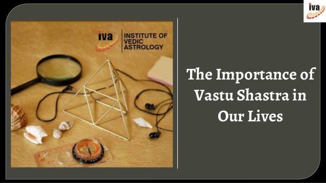 The Importance of
Vastu Shastra in
Our Lives
 