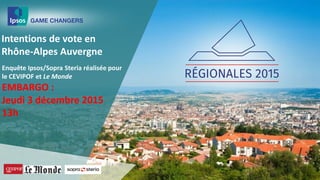 Intentions de vote en
Rhône-Alpes Auvergne
Enquête Ipsos/Sopra Steria réalisée pour
le CEVIPOF et Le Monde
 