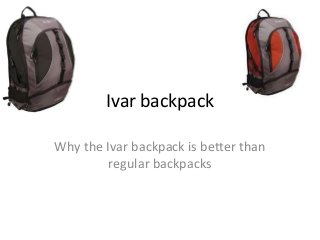 Ivar backpack
Why the Ivar backpack is better than
regular backpacks
 