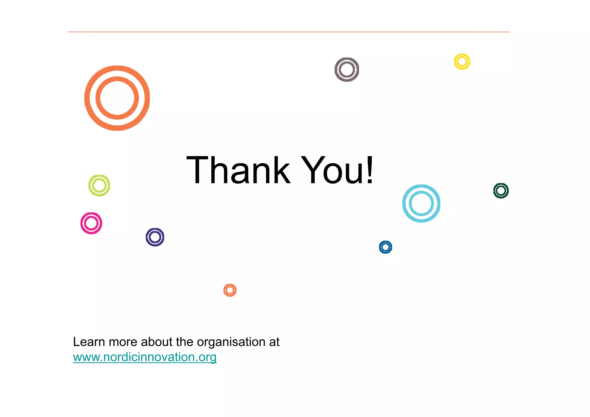 Thank Y !
                   Th k You!



Learn more about the organisation at
www.nordicinnovation.org
 