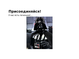 Присоединяйся!
У нас есть печеньки!...
 