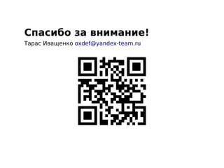 Спасибо за внимание!
Тарас Иващенко oxdef@yandex-team.ru
 