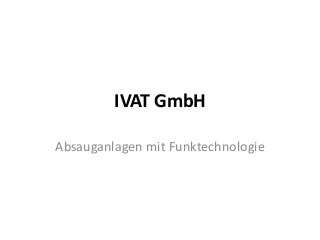 IVAT GmbH
Absauganlagen mit Funktechnologie
 