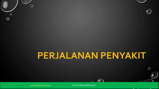 PERJALANAN PENYAKIT
www.litbang.depkes.go.id ejournal.litbang.depkes.go.id
 