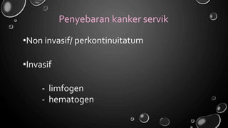 Penyebaran kanker servik
•Non invasif/ perkontinuitatum
•Invasif
-
-
limfogen
hematogen
 