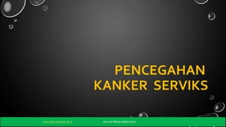 37
PENCEGAHAN
KANKER SERVIKS
www.litbang.depkes.go.id ejournal.litbang.depkes.go.id
 