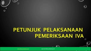 PETUNJUK PELAKSANAAN
PEMERIKSAAN IVA
www.litbang.depkes.go.id ejournal.litbang.depkes.go.id
 