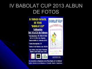 IV BABOLAT CUP 2013 ALBUN
        DE FOTOS
 