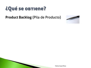Product Backlog (Pila de Producto)




                              Fátima Casaú Pérez
 