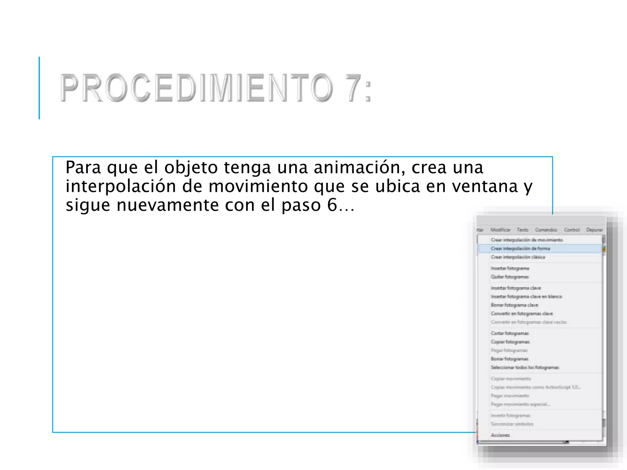 Para que el objeto tenga una animación, crea una
interpolación de movimiento que se ubica en ventana y
sigue nuevamente con el paso 6…