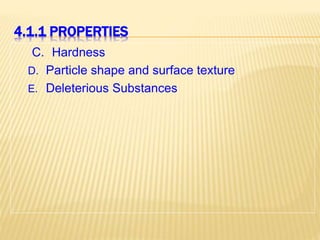 4.1.1 PROPERTIES
C. Hardness
D. Particle shape and surface texture
E. Deleterious Substances
 