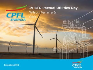 São Paulo, 07 de março de 2012Setembro 2015
IV BTG Pactual Utilities Day
Wilson Ferreira Jr
CEO
 