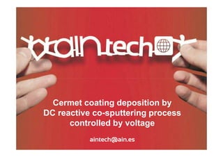 Cermet coating deposition by
DC reactive co-sputtering process
controlled by voltage
aintech@ain.es

 