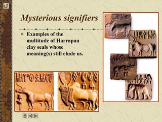 Mysterious signifiers
Examples of the
multitude of Harrapan
clay seals whose
meaning(s) still elude us.
 