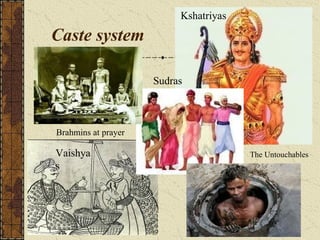 Caste system
Vaishya
s
Kshatriyas
The Untouchables
Brahmins at prayer
Sudras
 
