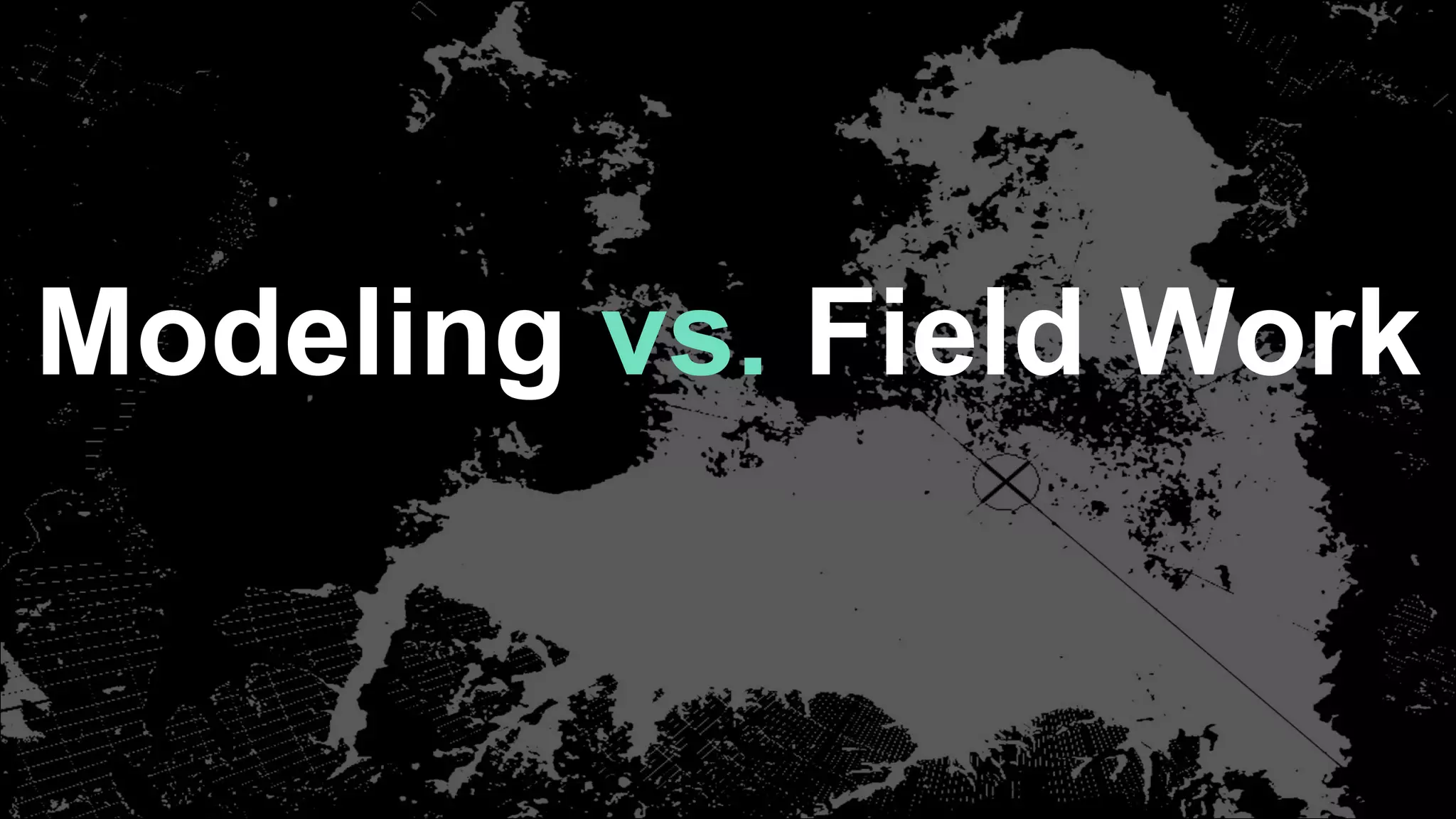 Modeling vs. Field Work
 
