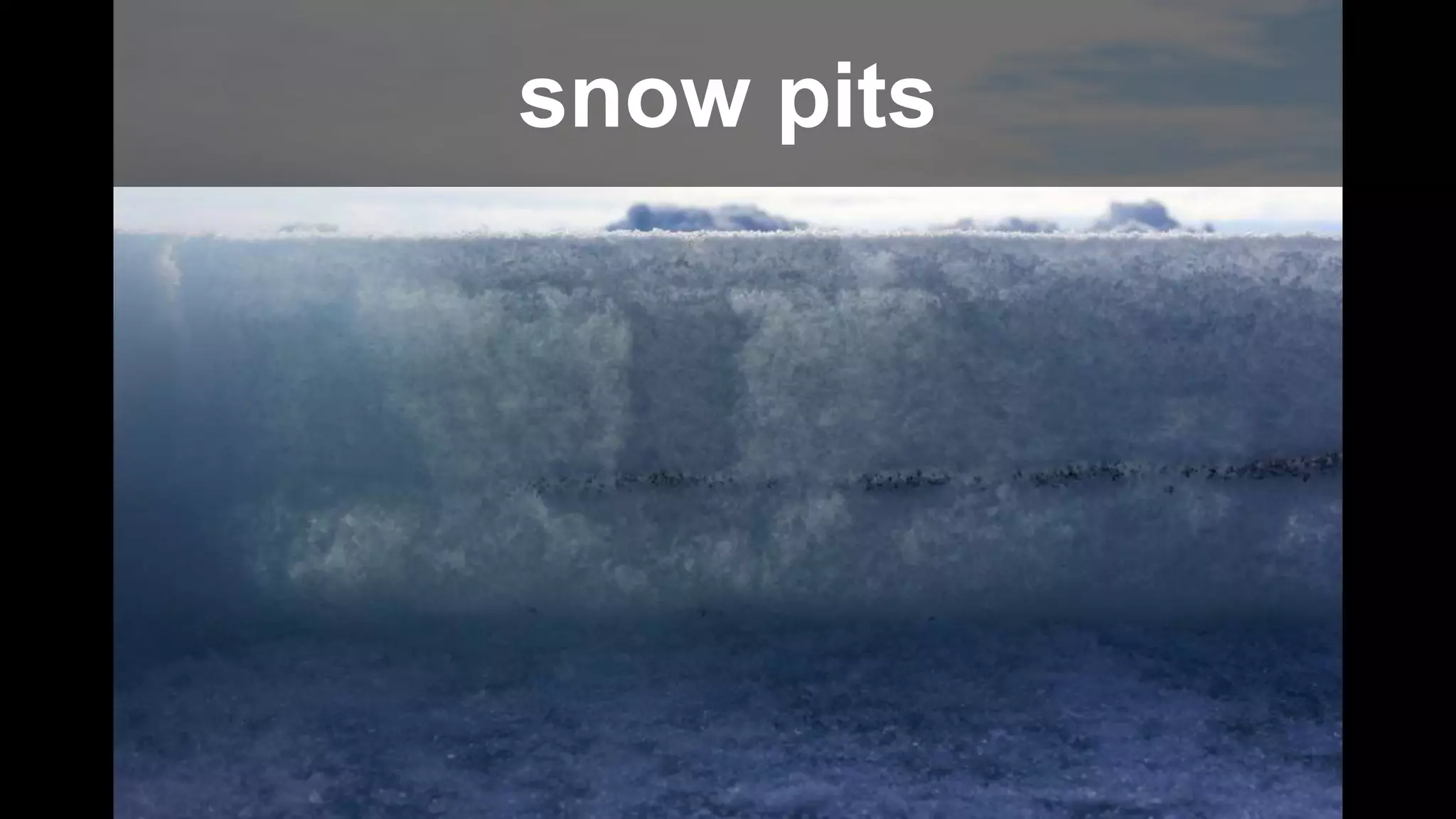 snow pits
 