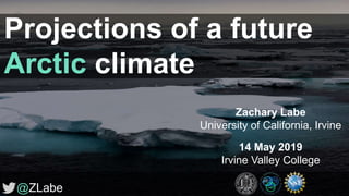 Projections of a future
Arctic climate
@ZLabe
Zachary Labe
University of California, Irvine
14 May 2019
Irvine Valley College
 