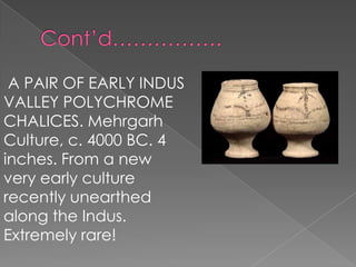 A PAIR OF EARLY INDUS
VALLEY POLYCHROME
CHALICES. Mehrgarh
Culture, c. 4000 BC. 4
inches. From a new
very early culture
recently unearthed
along the Indus.
Extremely rare!
 