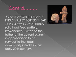 SIZABLE ANCIENT INDIAN /
INDUS VALLEY POTTERY HEAD
, 4"h x 4.5"w x 2.75"d. Heavy
solid hard fired pottery.
Provenance. Gifted to the
father of the current owner
in appreciation to his
services to the local
community in India in the
early 20th century.
 