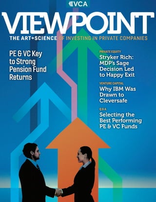 VIEWPOINTTHE ART+SCIENCE OF INVESTING IN PRIVATE COMPANIES
PRIVATE EQUITY
Stryker Rich:
MDP’s Sage
Decision Led
to Happy Exit
VENTURE CAPITAL
Why IBM Was
Drawn to
Cleversafe
Q &A
Selecting the
Best Performing
PE & VC Funds
PE&VCKey
toStrong
PensionFund
Returns
 