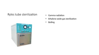 Ryles tube sterilization • Gamma radiation
• Ethylene oxide gas sterilization
• Boiling
 