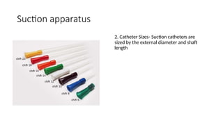 Suction apparatus
2. Catheter Sizes- Suction catheters are
sized by the external diameter and shaft
length
 