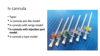 Iv cannula
• Types
 iv cannula pen like model
 Iv cannula with wings model
 Iv cannula with injection port
model
 Iv cannula y type model
 
