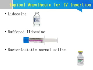 Topical Anesthesia for IV Insertion
• Lidocaine
• Buffered lidocaine
• Bacteriostatic normal saline
 