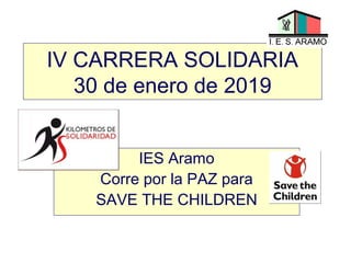 IV CARRERA SOLIDARIA
30 de enero de 2019
IES Aramo
Corre por la PAZ para
SAVE THE CHILDREN
 