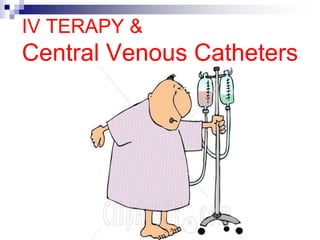 IV TERAPY &
Central Venous Catheters
 