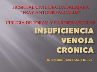 HOSPITAL CIVIL DE GUADALAJARA
    “FRAY ANTONIO ALCALDE”

CIRUGIA DE TORAX Y CARDIOVASCULAR




              Dr. Fernando Torres Alcalá R7CCT
 