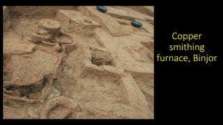 Copper
smithing
furnace, Binjor
 