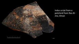 Indus script from a
potsherd from Raz-Al-
Jinz, Oman
 