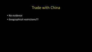 Trade with China
• No evidence
• Geographical restrictions??
 