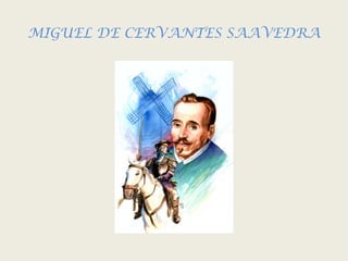 MIGUEL DE CERVANTES SAAVEDRA
 