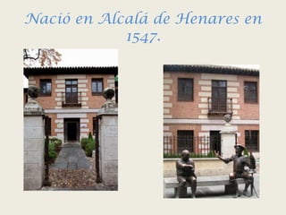 Nació en Alcalá de Henares en
1547.
 