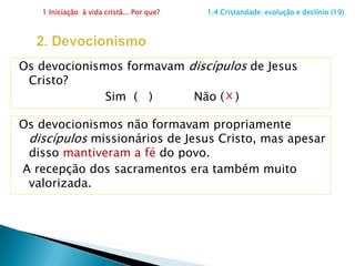 A tendência era essa mesmo. Afinal, todo mundo era batizado e religião se aprendia na família e na própria sociedade.Nessa clima cresceram as devoções cristãs. Já percebeu como, às vezes, muitas pessoas são mais devotas do santo do que de Deus? 