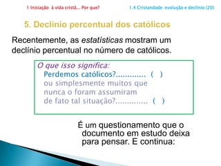 1 Iniciação  à vida cristã... Por que?                      1.4 Cristandade: evolução e declínio (19)4. Religião como assunto privadoComo parte ainda deste contexto,um processo histórico favoreceu a descrença:a influência do iluminismoagnóstico e ateu, 