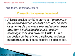 1 Iniciação  à vida cristã... Por que?                      1.5 Apelo para uma igreja melhor (25)Compromisso qualificado do leigoIndique a alternativa que melhor expressa a participação do leigo no plano pastoral da igreja.O leigo deve estar preparado para(   ) ajudar os sacerdotes e bispos.(   ) executar o plano de pastoral estabelecidos pelos pastores      da Igreja(   ) participar da elaboração e execução dos planos pastorais.xDiz o texto da Conferência Episcopal Latino Americana (CELAM), A missão continental para uma igreja missionária: