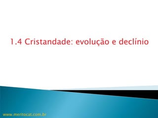 1.4 Cristandade: evolução e declíniowww.meritocat.com.br