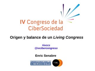 Origen y balance de un  Living Congress #ivccs @ivcibercongreso Enric Senabre  