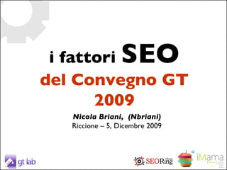 i fattori  SEO del Convegno GT 2009 Nicola Briani,  (Nbriani) Riccione – 5, Dicembre 2009 