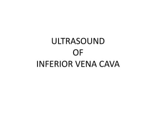 ULTRASOUND
        OF
INFERIOR VENA CAVA
 
