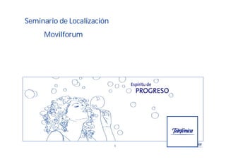 Seminario de Localización
     Movilforum




                            1
 