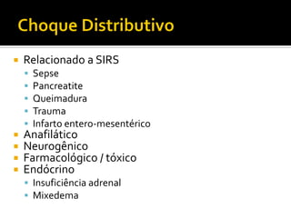    Relacionado a SIRS
       Sepse
       Pancreatite
       Queimadura
       Trauma
       Infarto entero-mesentérico
   Anafilático
   Neurogênico
   Farmacológico / tóxico
   Endócrino
     Insuficiência adrenal
     Mixedema
 