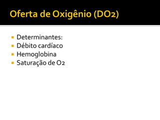   Determinantes:
   Débito cardíaco
   Hemoglobina
   Saturação de O2
 