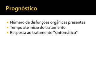    Número de disfunções orgânicas presentes
   Tempo até início do tratamento
   Resposta ao tratamento “sintomático”
 
